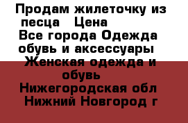 Продам жилеточку из песца › Цена ­ 15 500 - Все города Одежда, обувь и аксессуары » Женская одежда и обувь   . Нижегородская обл.,Нижний Новгород г.